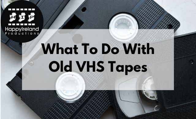What Should I Do With Old VHS Tapes?